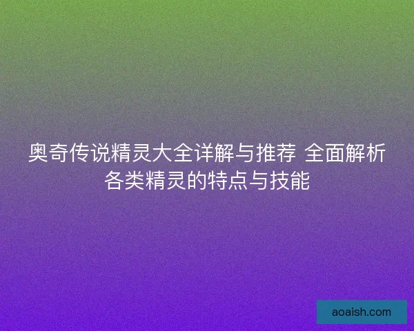 奥奇传说精灵大全详解与推荐 全面解析各类精灵的特点与技能