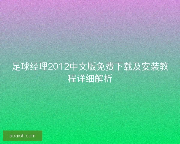足球经理2012中文版免费下载及安装教程详细解析 足球经理2012中文版免费下载及安装教程详细解析