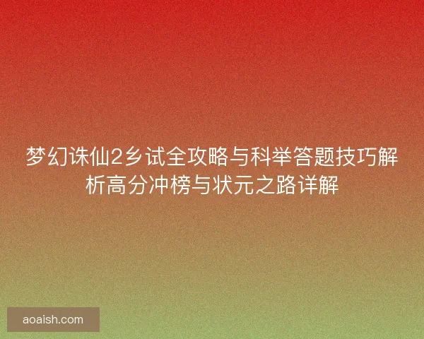 梦幻诛仙2乡试全攻略与科举答题技巧解析高分冲榜与状元之路详解