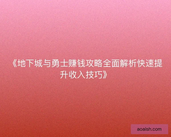 《地下城与勇士赚钱攻略全面解析快速提升收入技巧》 《地下城与勇士赚钱攻略全面解析快速提升收入技巧》