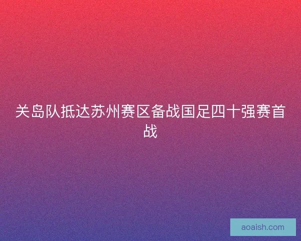 关岛队抵达苏州赛区备战国足四十强赛首战